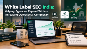 White Label SEO India: Helping Agencies Expand Without Increasing Operational Complexity
